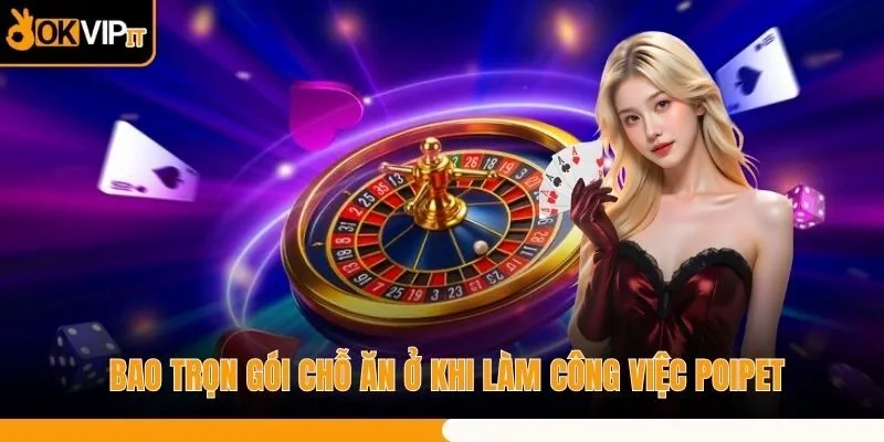Bao trọn gói chỗ ăn ở khi làm công việc POIPET
