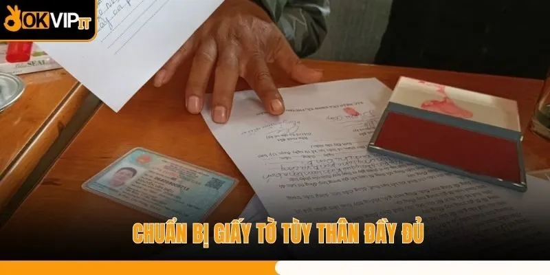 Chuẩn bị giấy tờ tùy thân đầy đủ