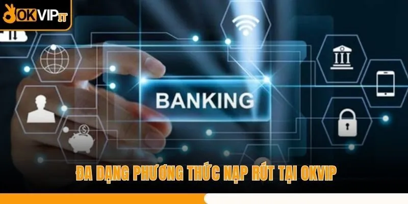Đa dạng phương thức nạp rút tại OKVIP