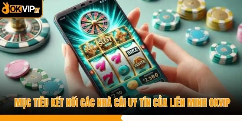 Mục tiêu kết nối các nhà cái uy tín của liên minh OKVIP