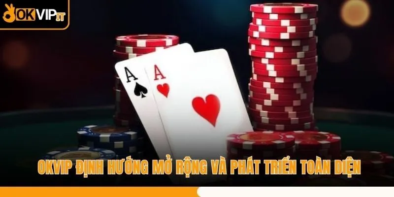 OKVIP định hướng mở rộng và phát triển toàn diện