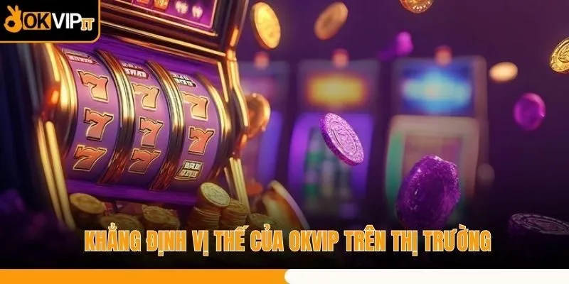 Khẳng định vị thế của OKVIP trên thị trường