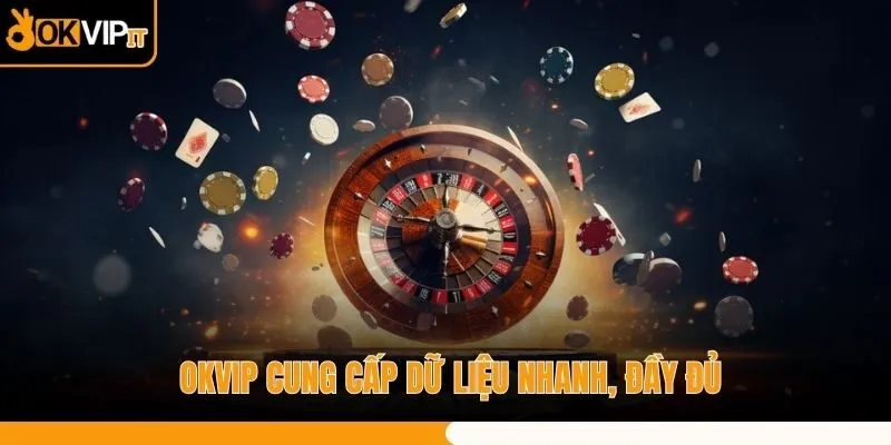 OKVIP cung cấp dữ liệu nhanh, đầy đủ