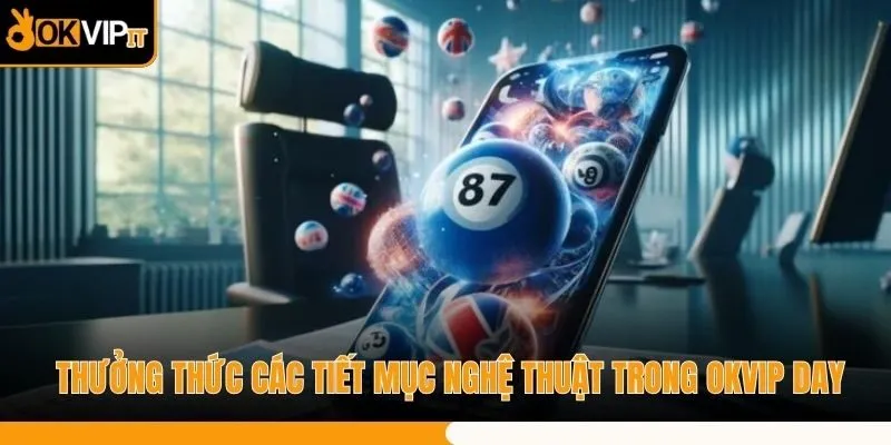Thưởng thức các tiết mục nghệ thuật trong OKVIP Day