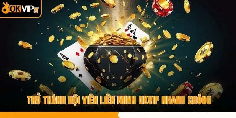 Trở Thành Hội Viên Liên Minh OKVIP Nhanh Chóng
