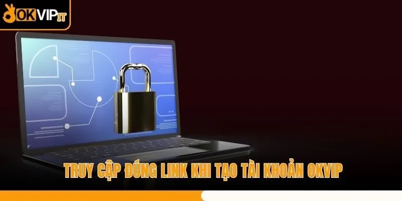 Truy cập đúng link khi tạo tài khoản OKVIP