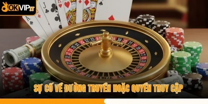 Sự cố về đường truyền hoặc quyền truy cập