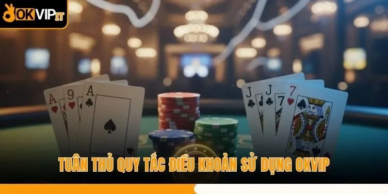 Tuân thủ quy tắc điều khoản sử dụng OKVIP